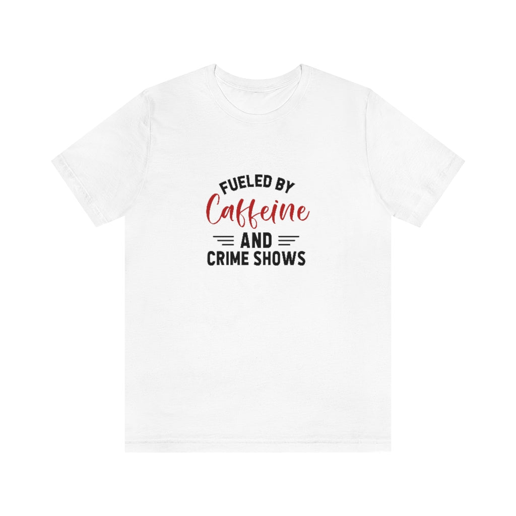 Fueled By Caffeine and Crime Shows | TV Shows Shirts