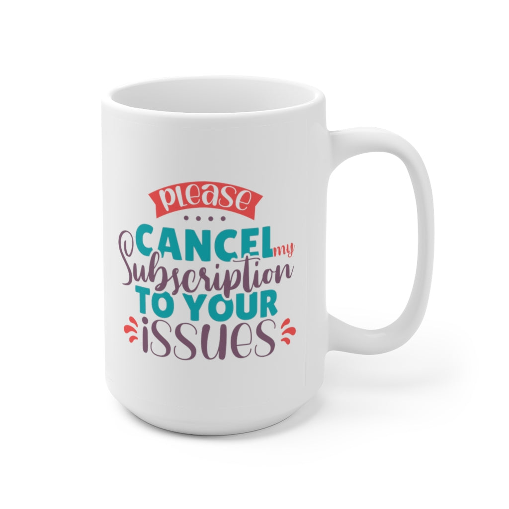 Please Cancel My Subscription to Your Issues | Sarcastic Coffee Mug