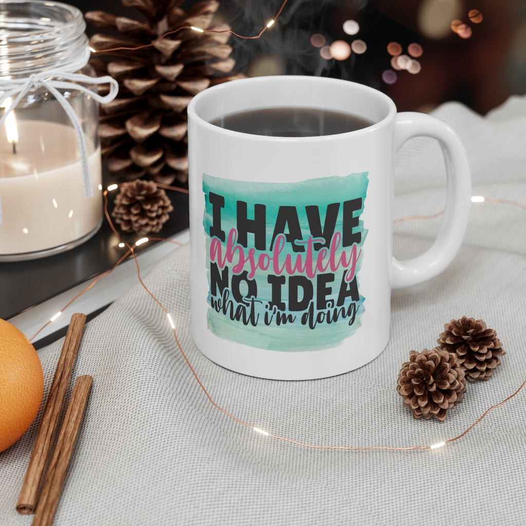 I Have No Idea What I'm Doing | Sarcastic Coffee Mug