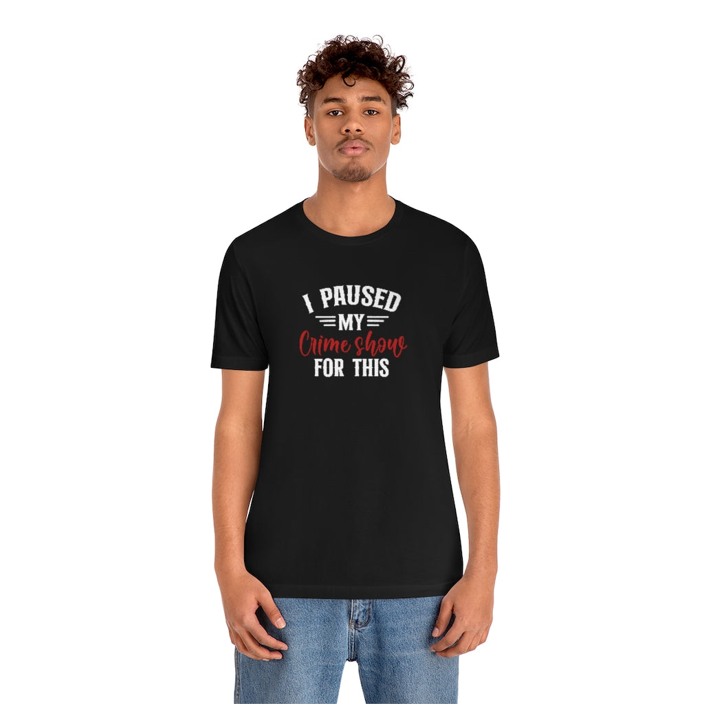 I Paused My Crime Show For This | TV Shows Shirts