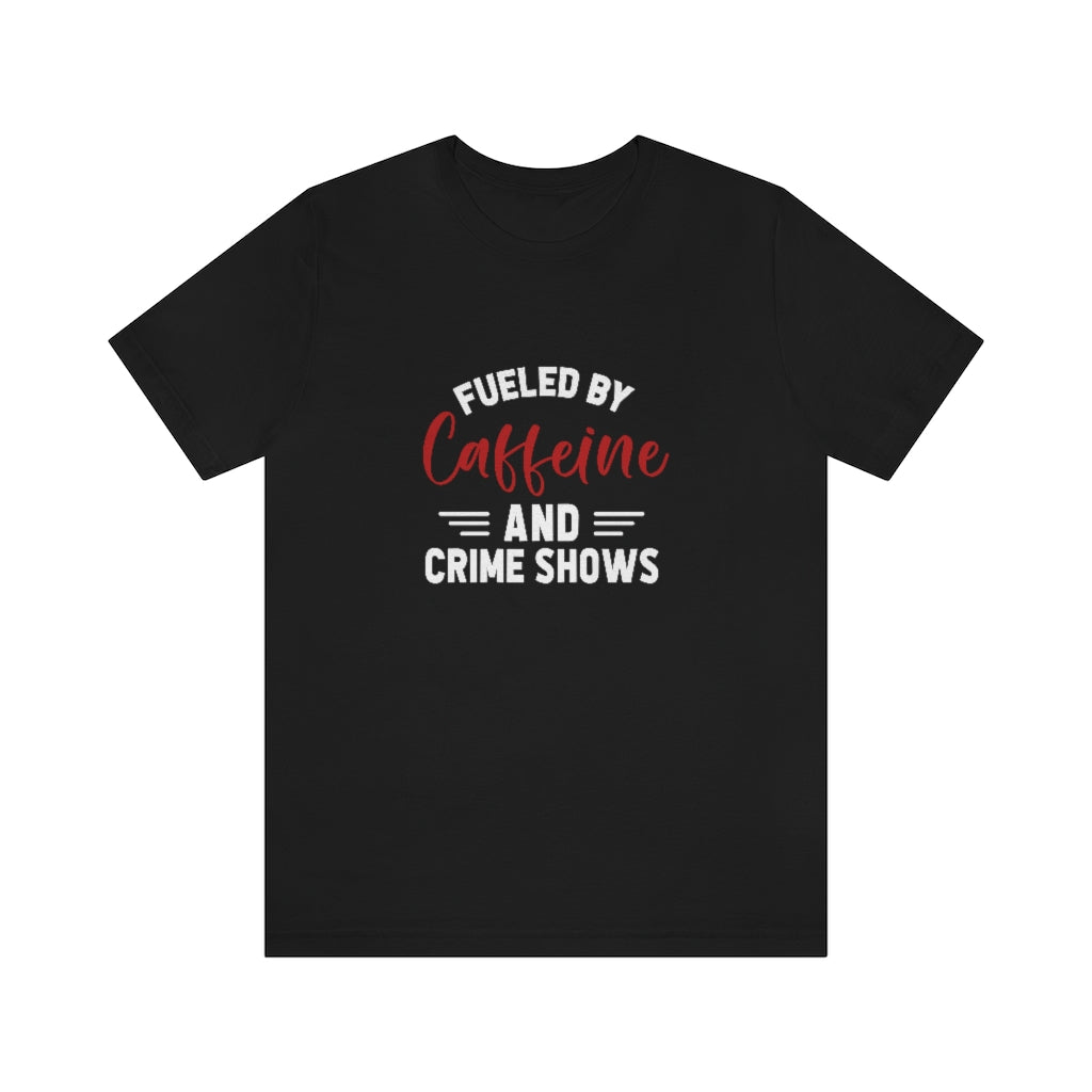Fueled By Caffeine and Crime Shows | TV Shows Shirts