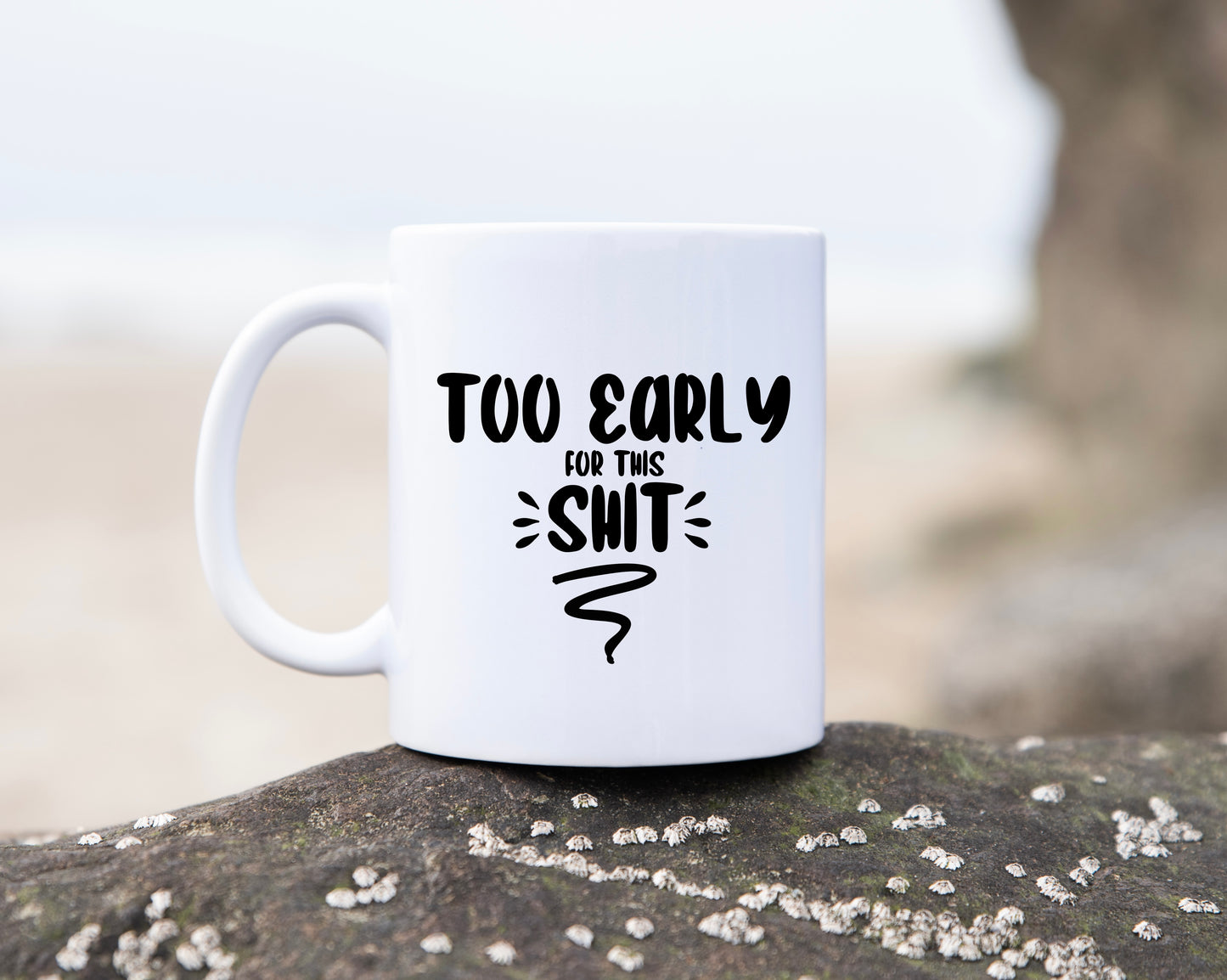 Too Early For This Shit | Funny Coffee Mugs
