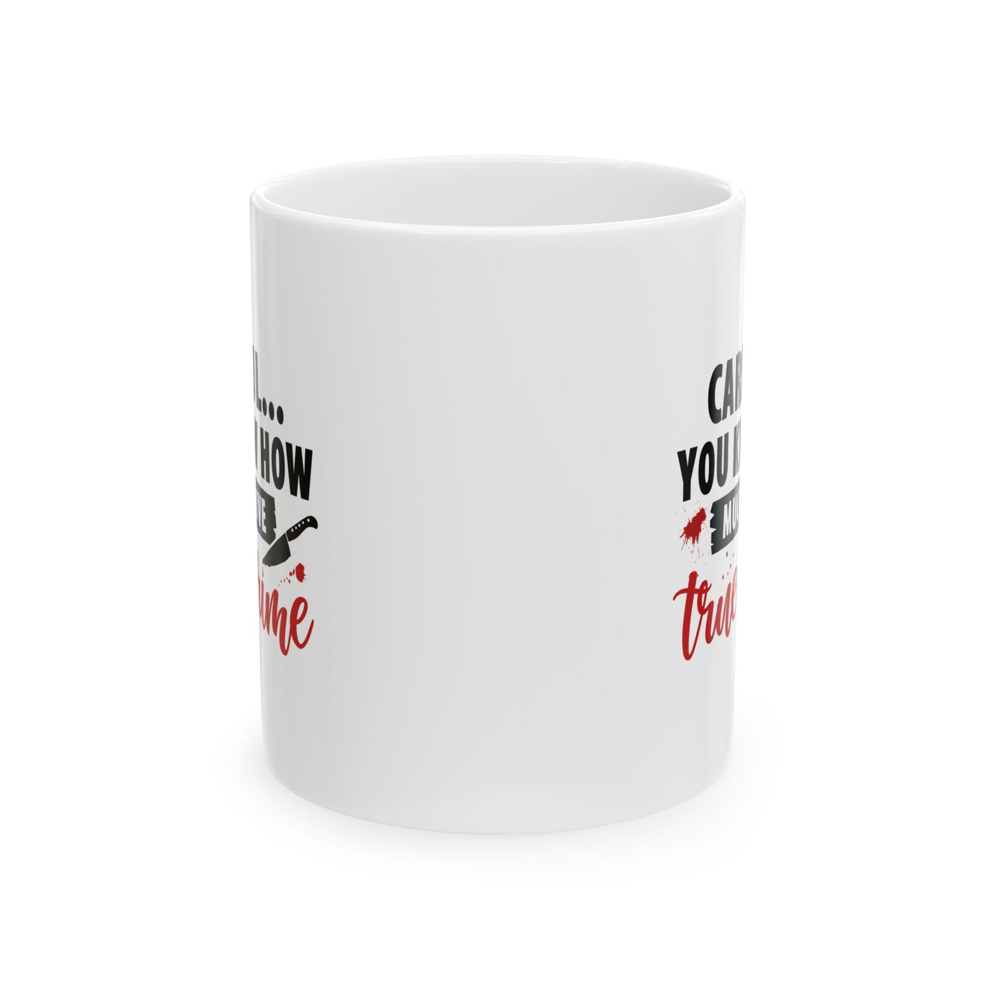 Don't Test Me, I Watch Crime Shows | True Crime Coffee Mugs