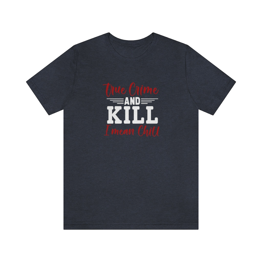 True Crime and Chill | TV Shows Shirts