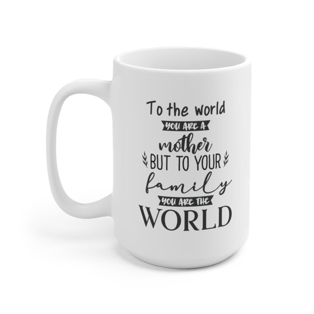 To The World a Mother, To Your Family The World | Mother's day gift | Mother's Day Coffee Mug