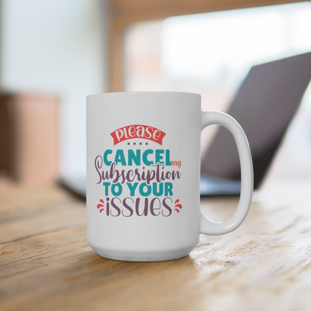Please Cancel My Subscription to Your Issues | Sarcastic Coffee Mug