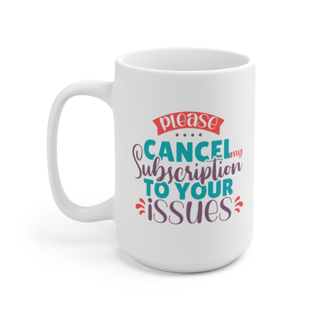 Please Cancel My Subscription to Your Issues | Sarcastic Coffee Mug