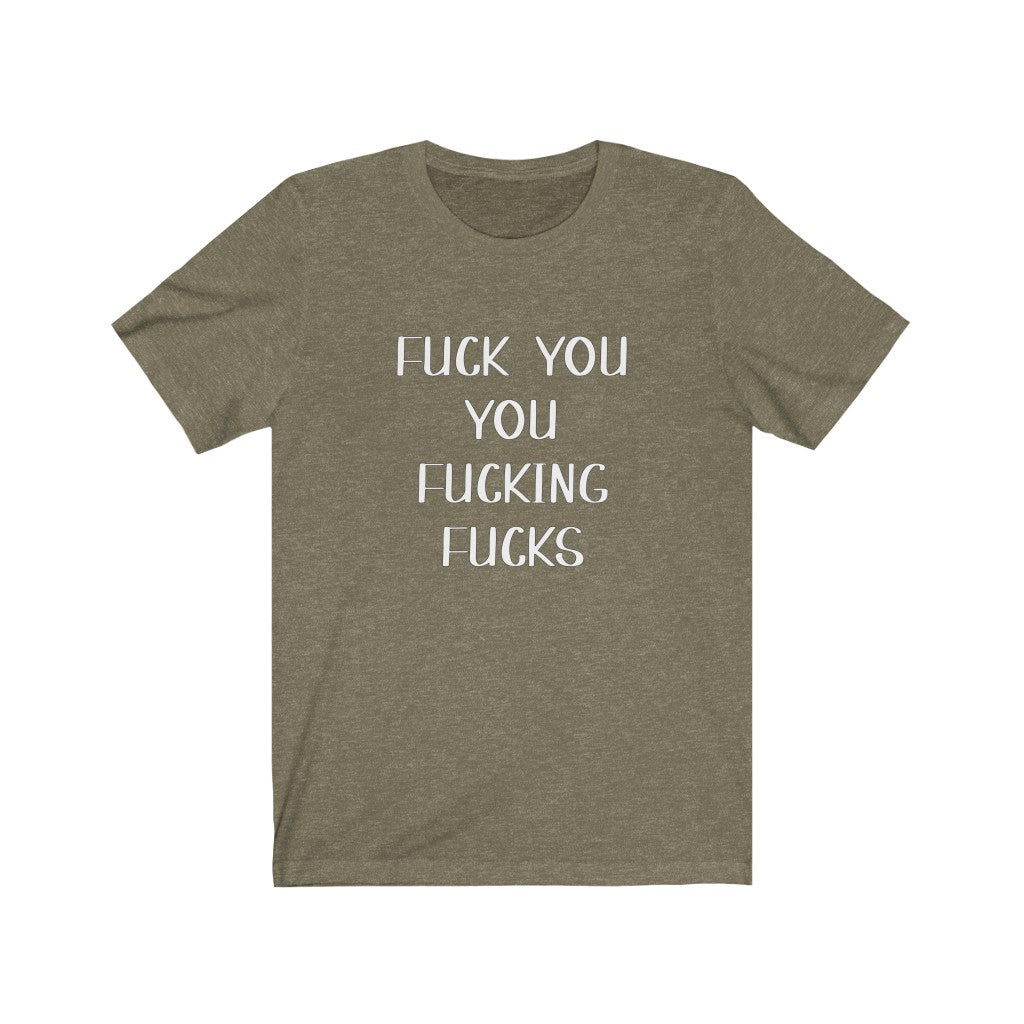 Fuck You, Fucking Fucks | Adult Funny Tshirt