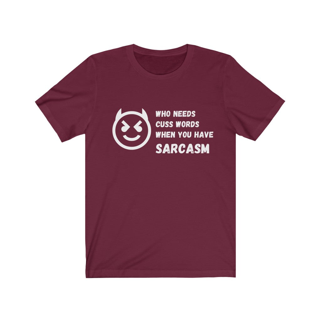 Who Needs Cuss Words When You Have Sarcasm | Sarcastic Tshirt