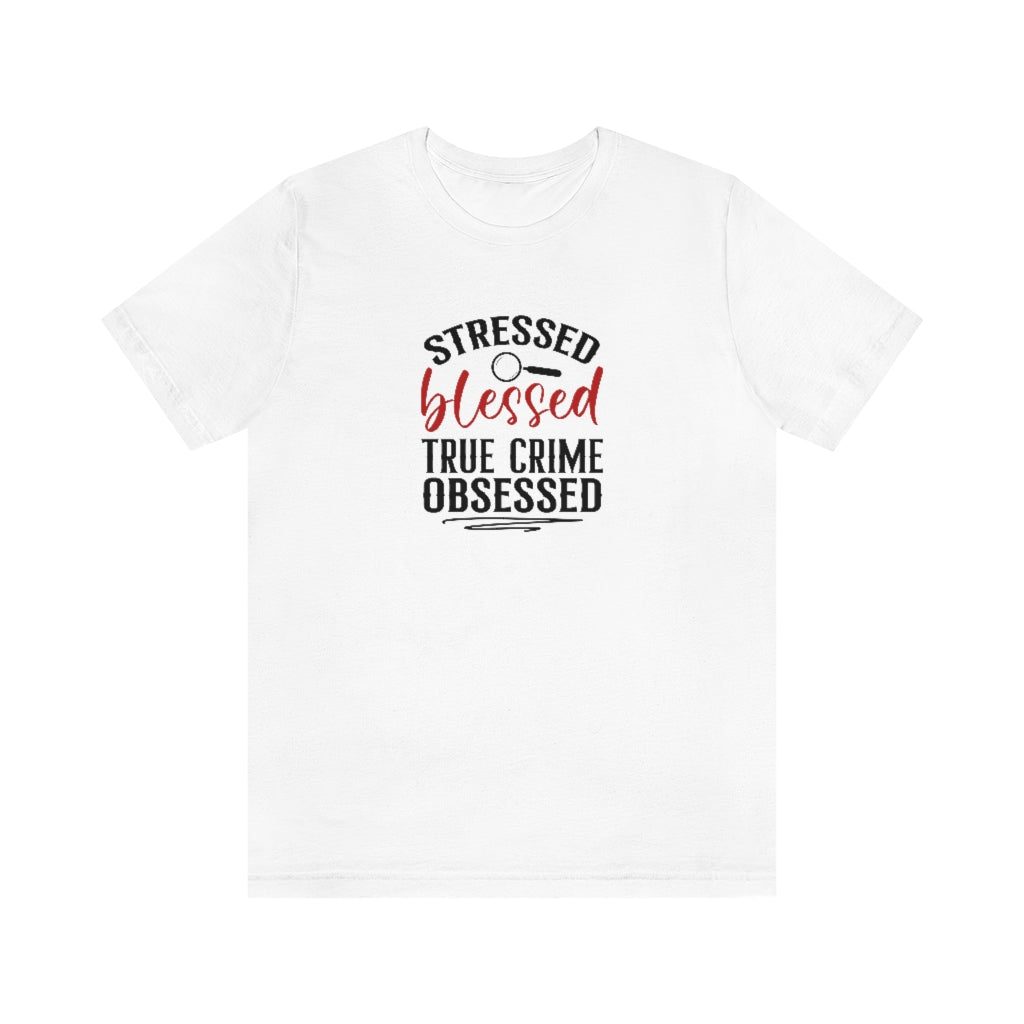 Stressed, Blessed and True Crime Obsessed | TV Shows Shirts