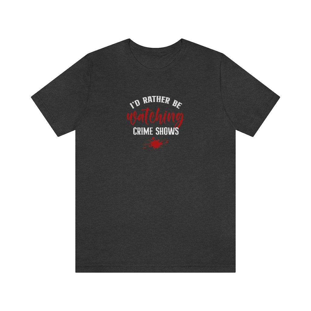 I'd Rather Be Watching Crime Shows | TV Shows Shirts