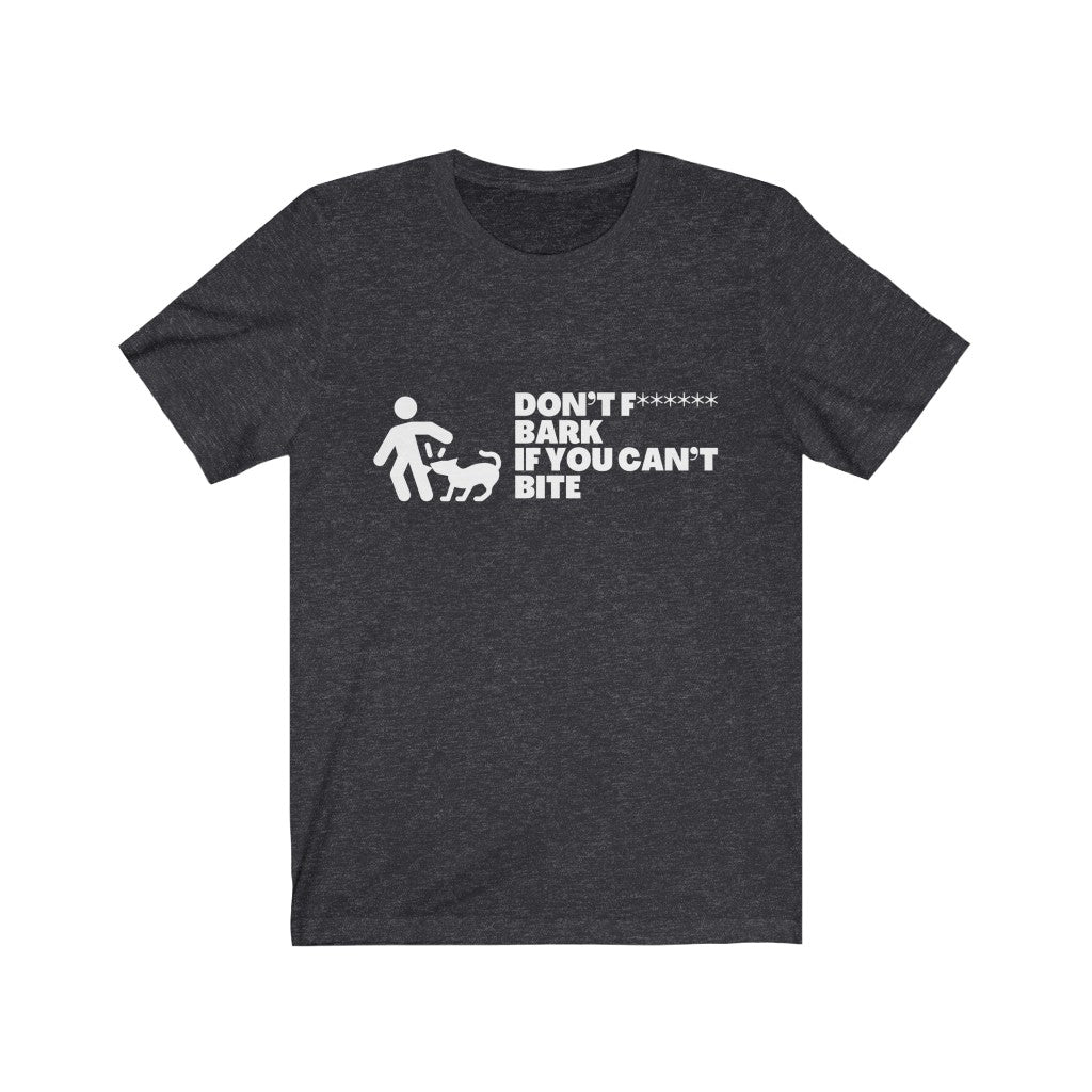 Don't Fucking Bark If You Can't Bite | Sarcastic Tshirt