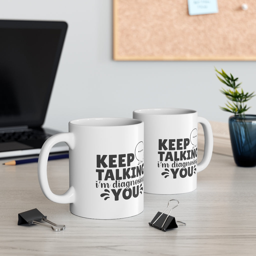 Keep Talking, I'm diagnosing You |  Sarcastic Coffee Mug