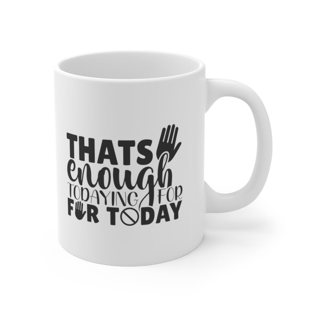 That's enough todaying for Today | Sarcastic Coffee Mug