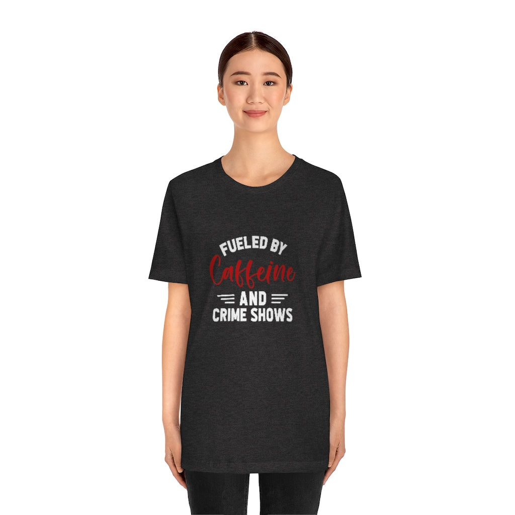 Fueled By Caffeine and Crime Shows | TV Shows Shirts