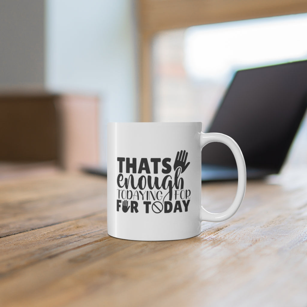 That's enough todaying for Today | Sarcastic Coffee Mug