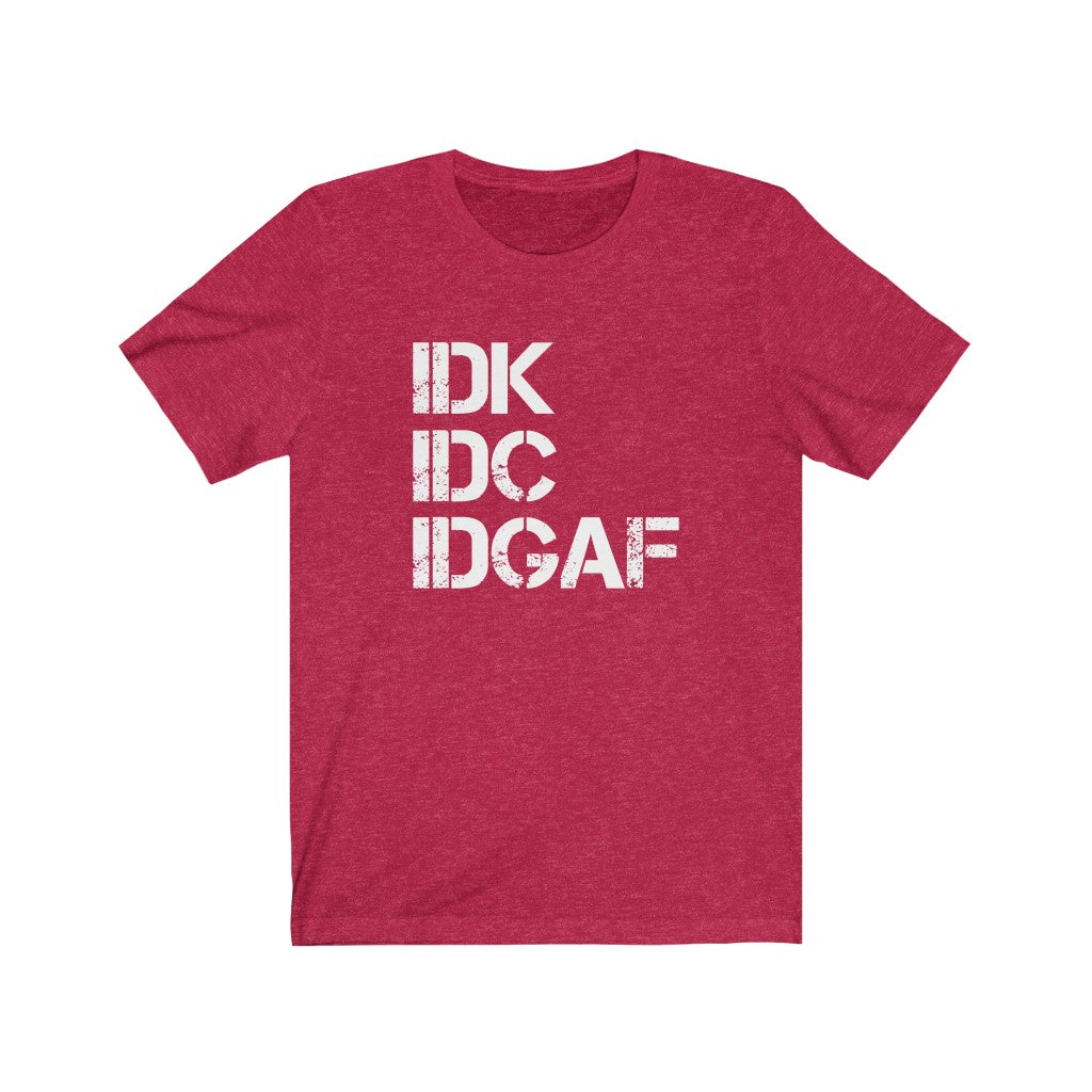 IDK, IDC, IDGAF | Sarcastic Tshirt