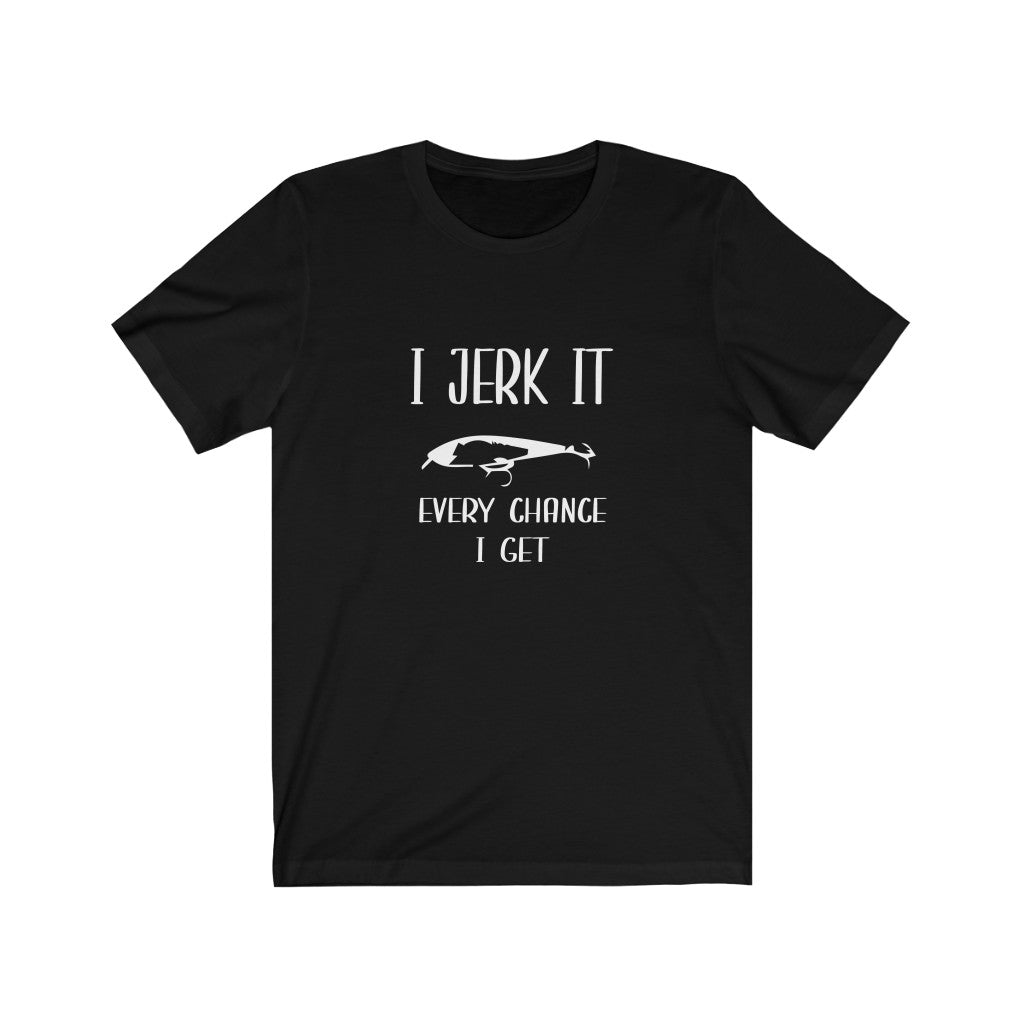 I Jerk It Every Chance I Get | Adult Funny Tshirt