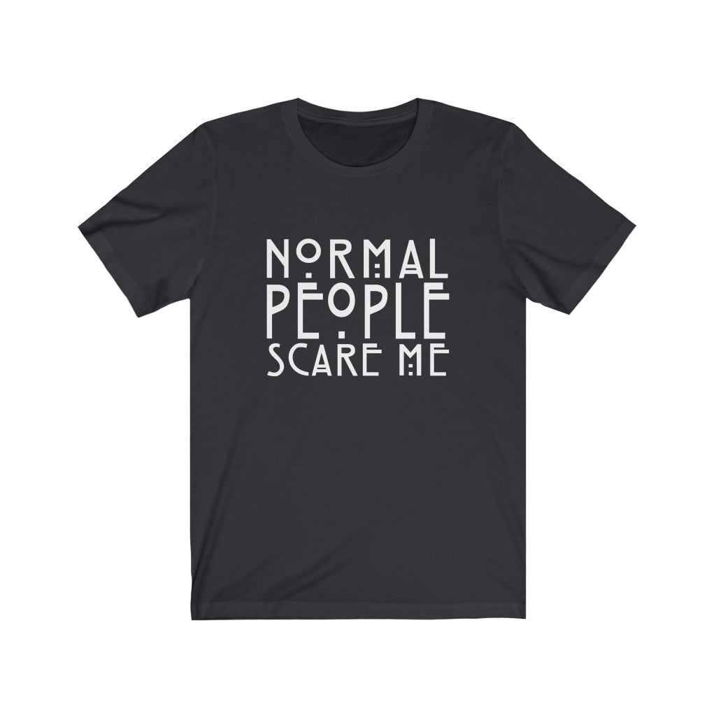 Normal People Scare Me | Sarcastic Tshirt