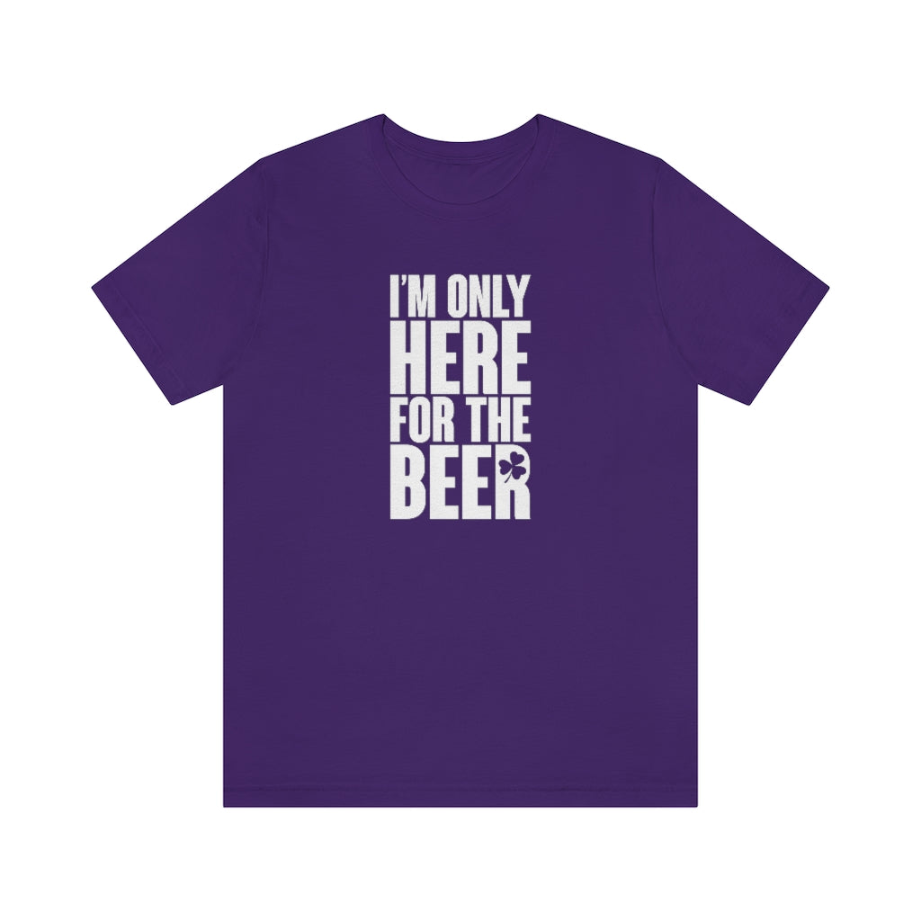 I'm Only Here for the Beer | St Patricks Shirt | Funny St Patricks Shirts