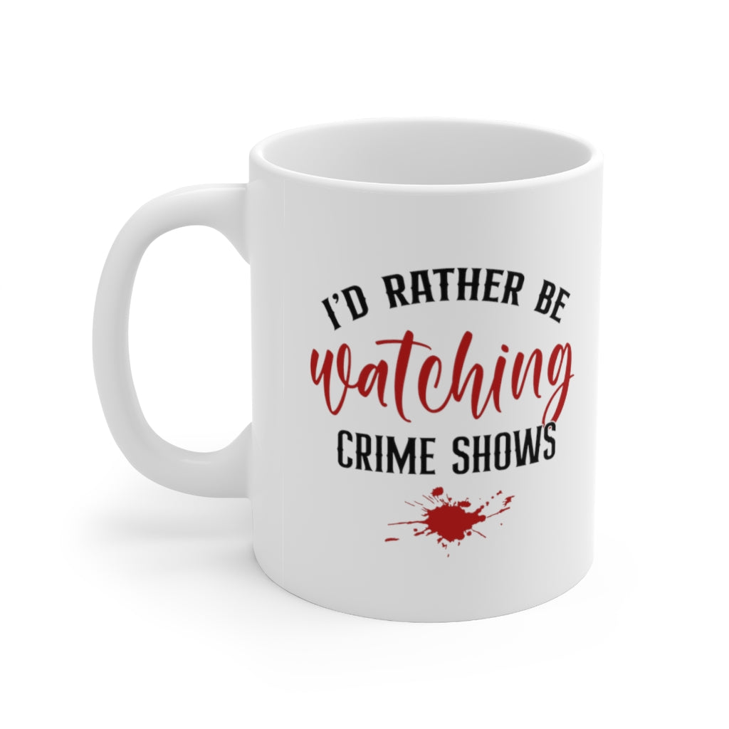 I'd Rather Be Watching Crime Shows | True Crime Shows Coffee Mugs