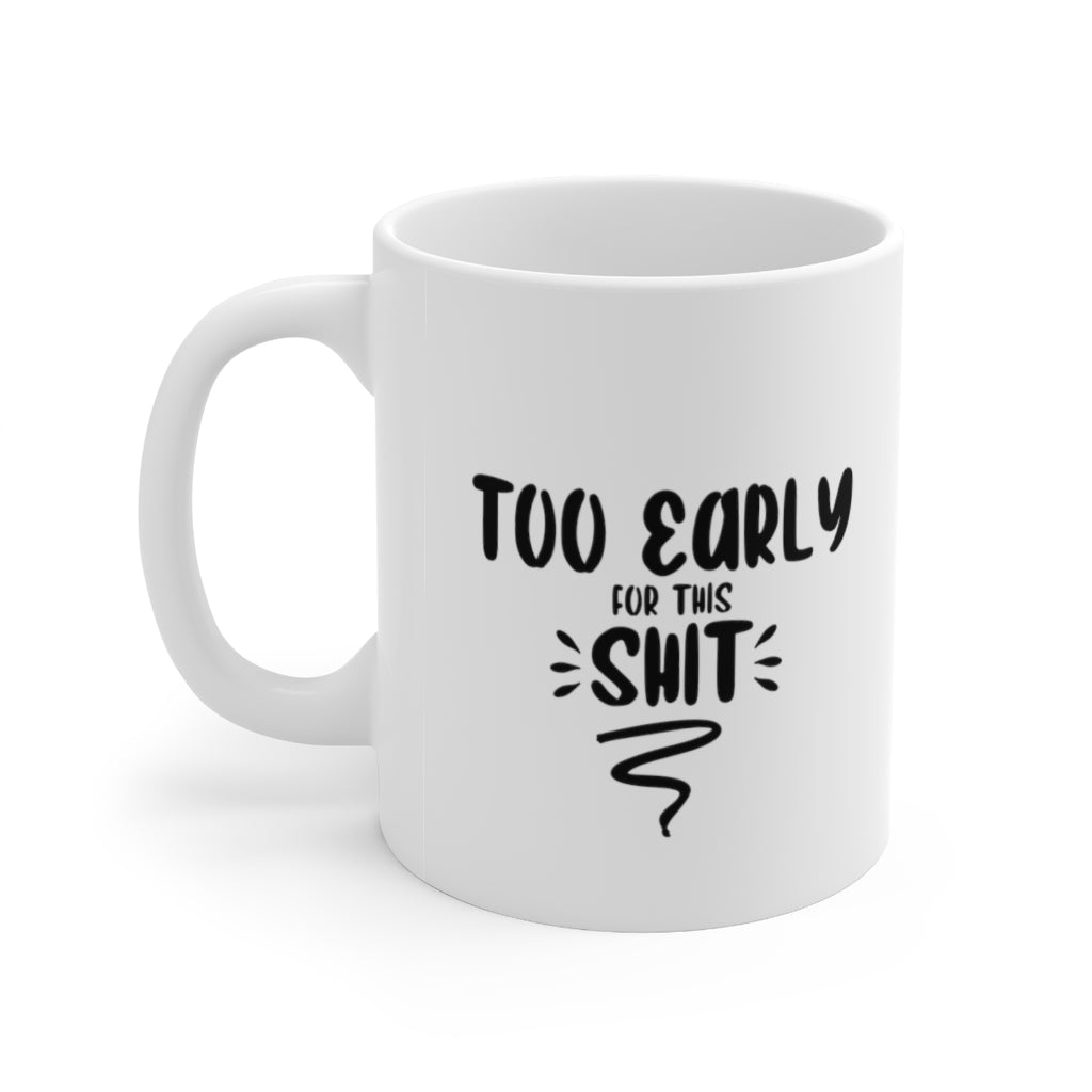 Too Early For This Shit | Funny Coffee Mugs