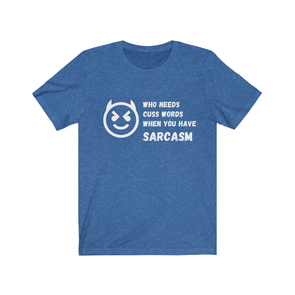 Who Needs Cuss Words When You Have Sarcasm | Sarcastic Tshirt