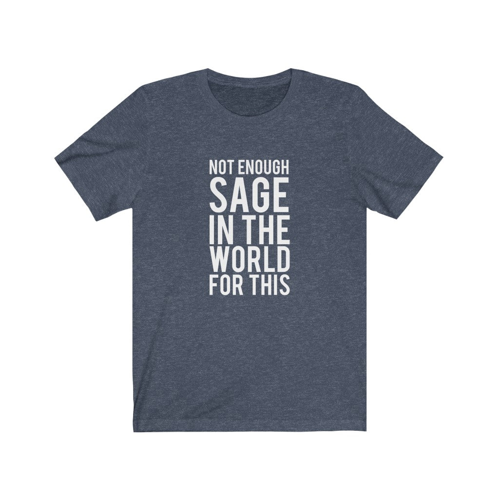 Not Enought Sage | Sarcastic Tshirt