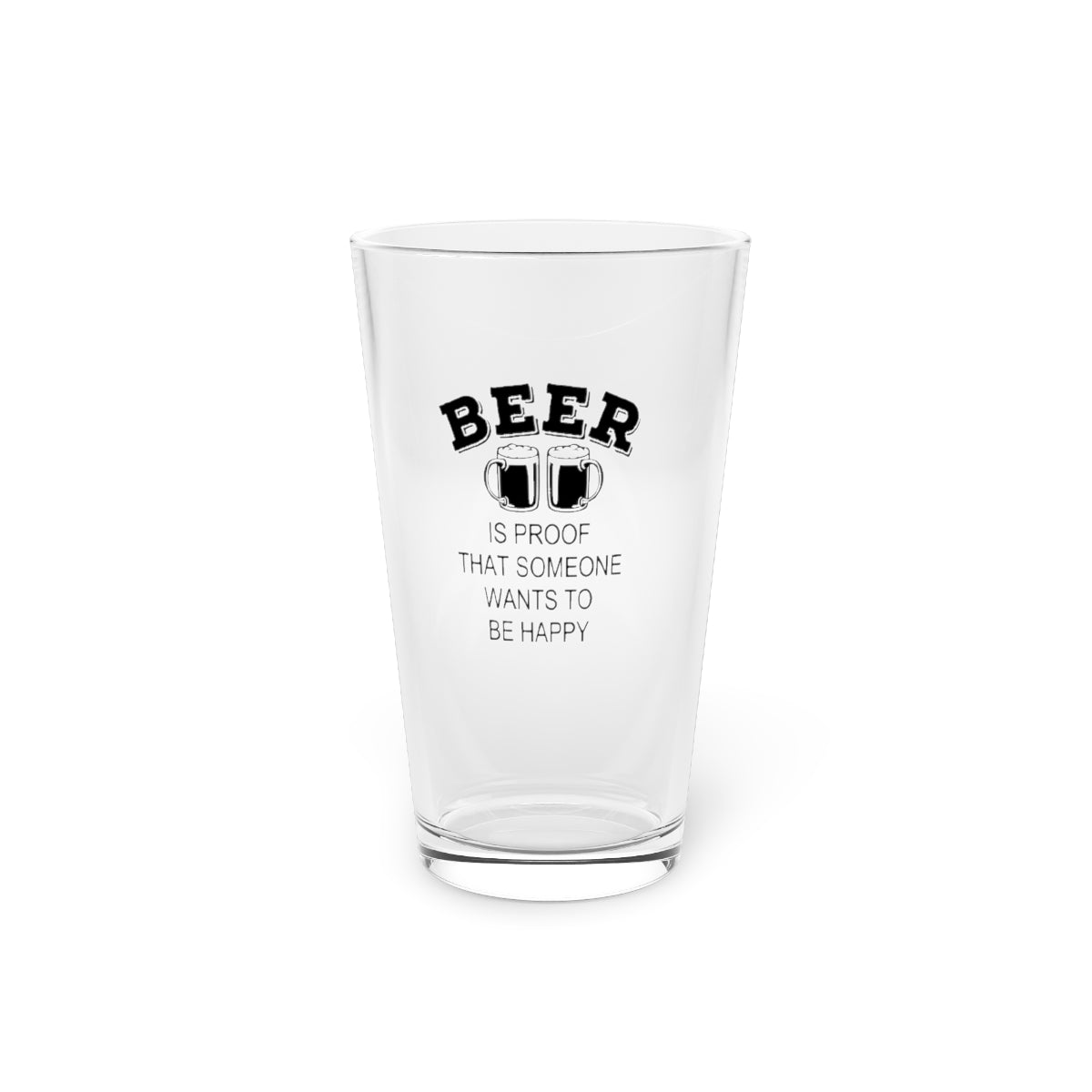 Beer is Proof Someone Wants Us to Be Happy Funny Beer Glass