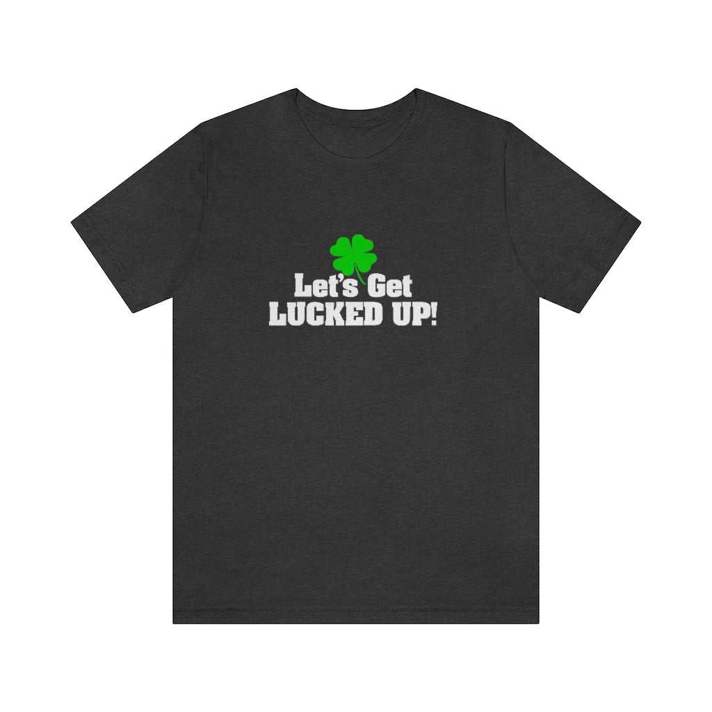 Let's Get Lucked Up | St Patricks Shirt | Funny St Patricks Shirt
