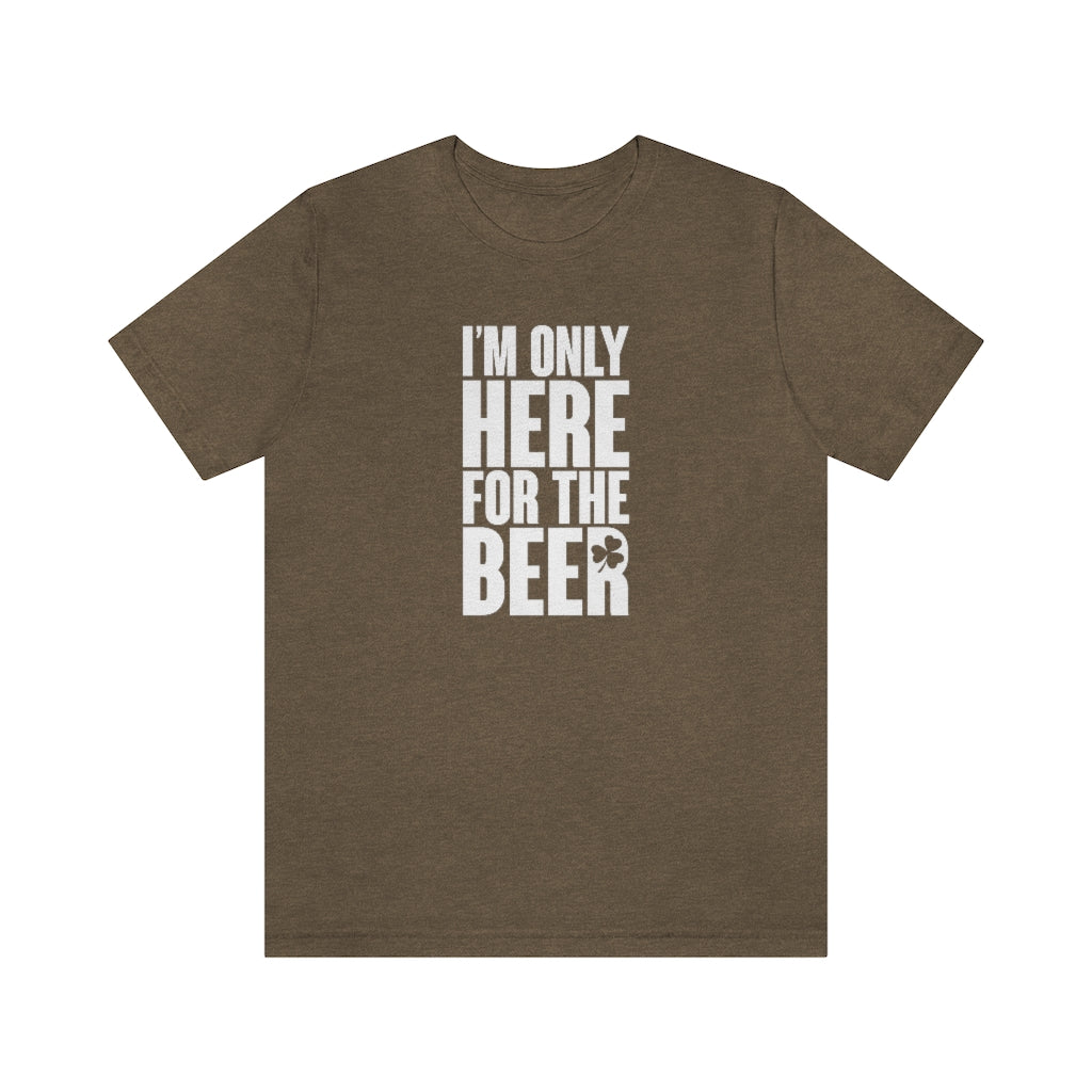 I'm Only Here for the Beer | St Patricks Shirt | Funny St Patricks Shirts