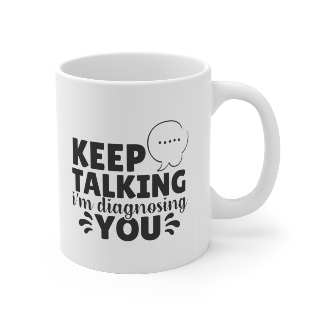 Keep Talking, I'm diagnosing You |  Sarcastic Coffee Mug