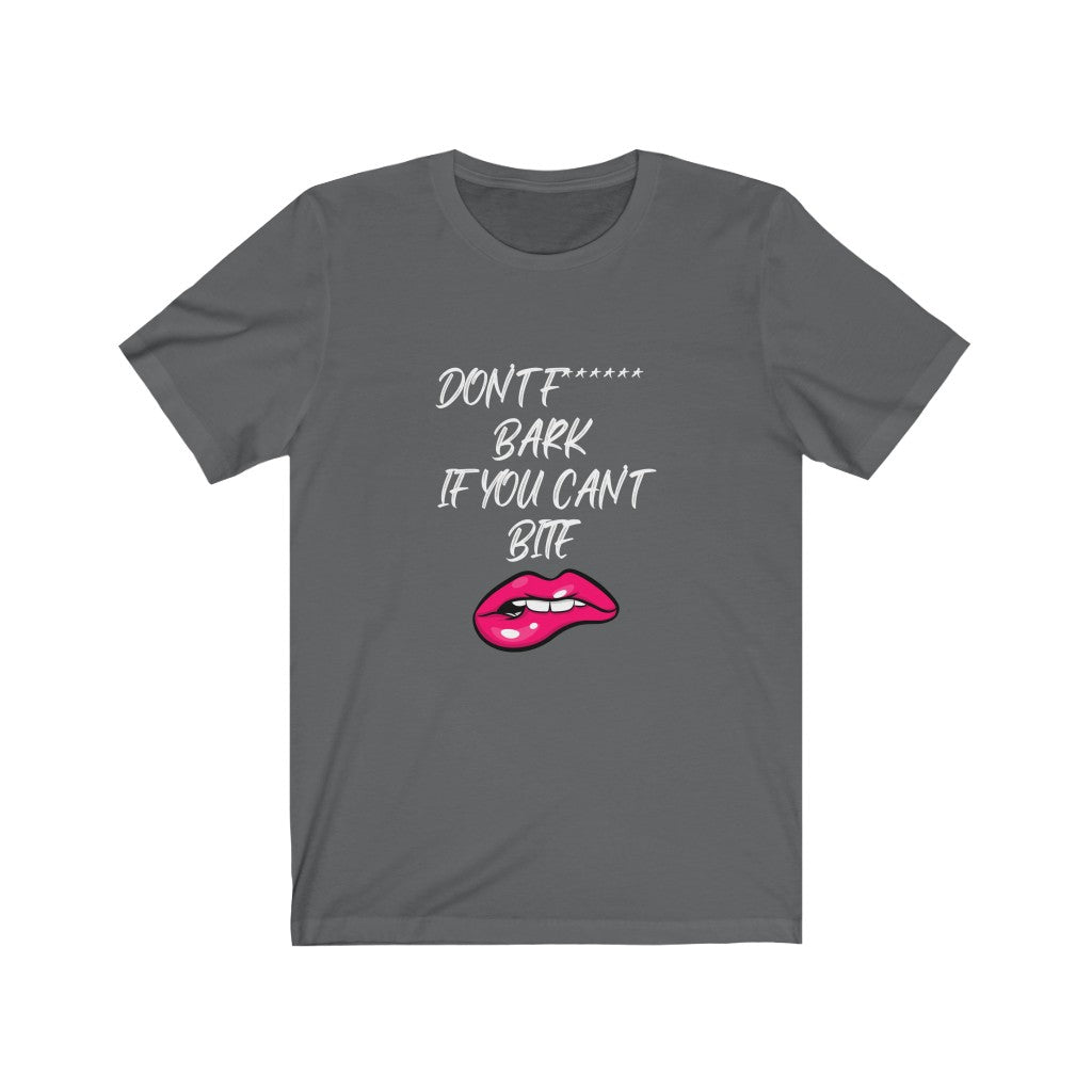 Don't Fucking Bark If You Can't Bite | Sarcastic Tshirt