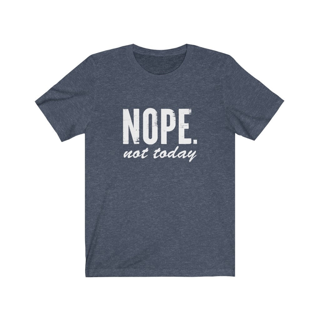 Nope, Not Today | Sarcastic Tshirt